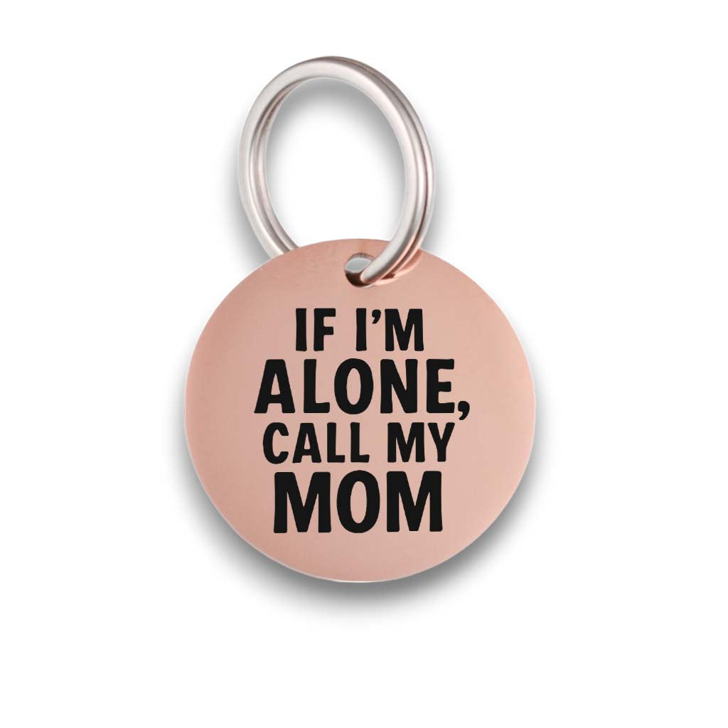 Funny rose gold pet ID tag for dogs and cats with the engraved text 'If I’m alone, call my mom' - Tag4MyPet